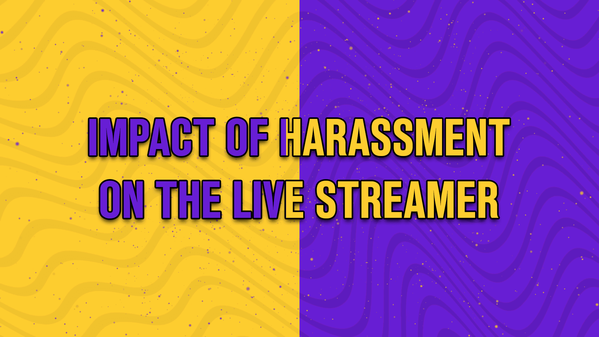 Impact of harassment on the live streamer - StreamBee