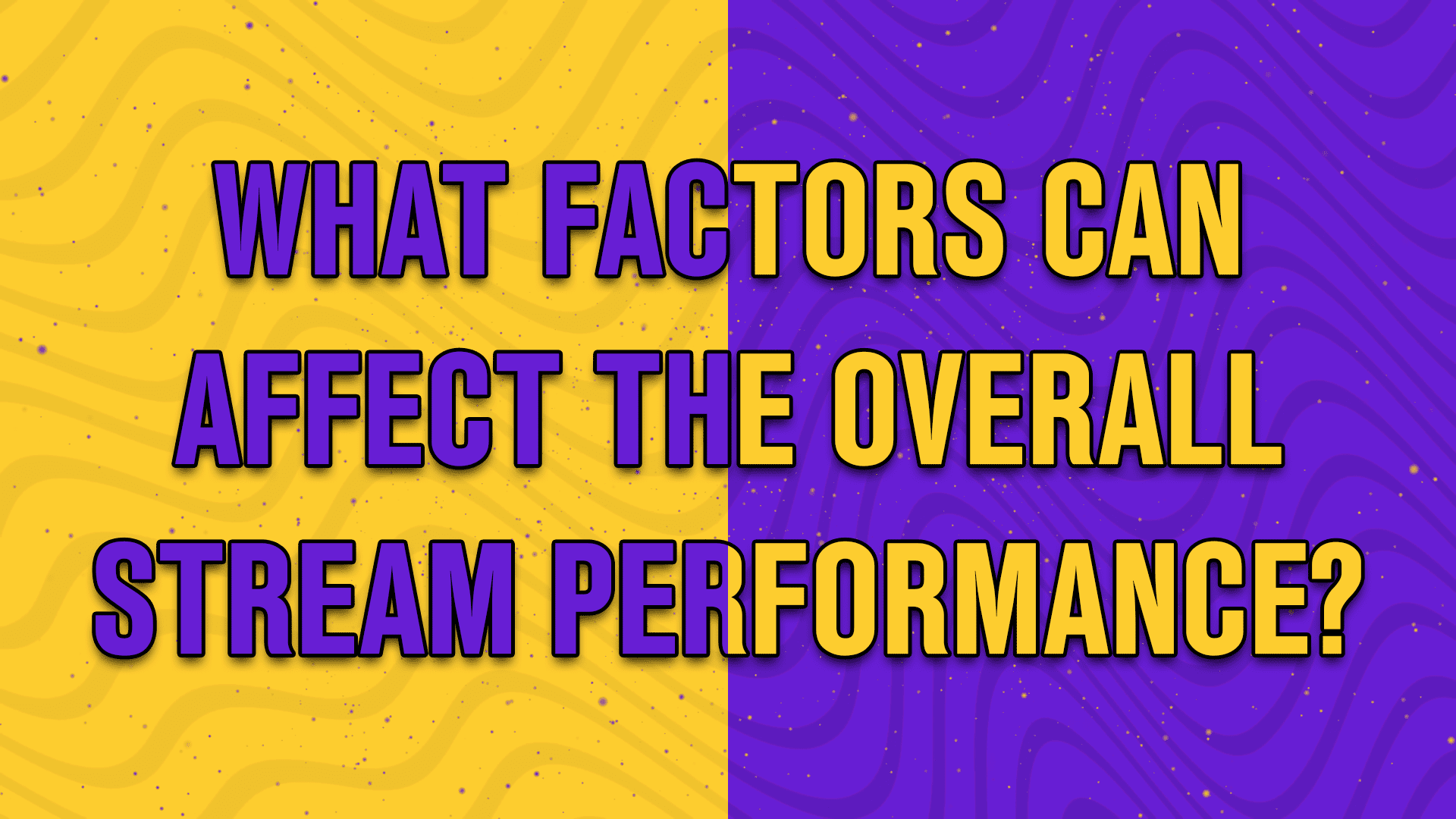 what factors can affect the overall stream performance - StreamBee